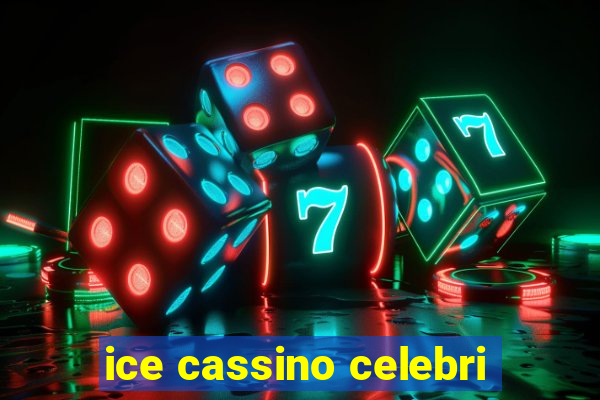 ice cassino celebri